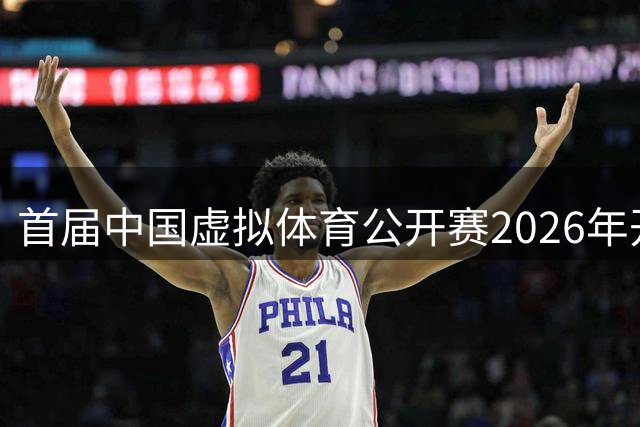 首届中国虚拟体育公开赛2026年开幕 六大赛项争锋